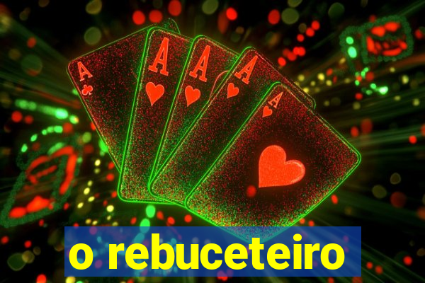 o rebuceteiro